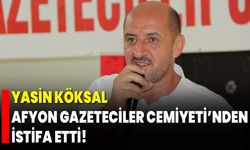 Yasin Köksal Afyon Gazeteciler Cemiyeti’nden İstifa Etti!