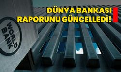 Dünya Bankası Raporunu Güncelledi!
