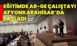 Eğitimde Ar-Ge Çalıştayı Afyonkarahisar’da Başladı