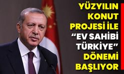 Yüzyılın Konut Projesi İle “Ev Sahibi Türkiye” Dönemi Başlıyor