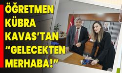 Öğretmen Kübra Kavas’tan “Gelecekten Merhaba!”