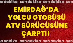 Emirdağ’da yolcu otobüsü ATV sürücüsüne çarptı!