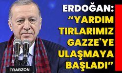 Erdoğan: “Yardım tırlarımız Gazze'ye ulaşmaya başladı”