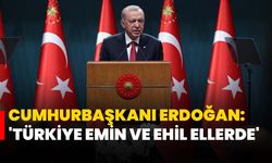 Cumhurbaşkanı Erdoğan: 'Türkiye emin ve ehil ellerde'