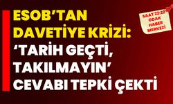 ESOB’tan Davetiye Krizi: “Tarih Geçti, Takılmayın” Cevabı Tepki Çekti