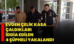 Evden çelik kasa çaldıkları iddia edilen 4 şüpheli yakalandı