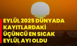 Eylül 2025 dünyada kayıtlardaki üçüncü en sıcak eylül ayı oldu