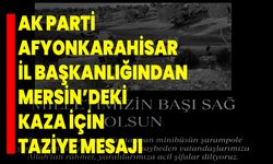 AK Parti Afyonkarahisar İl Başkanlığından Mersin’deki Kaza İçin Taziye Mesajı