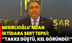 Mısırlıoğlu’ndan İktidara Sert Tepki: “Takke Düştü, Kel Göründü!”
