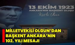 Milletvekili Olgun’dan Başkent Ankara’nın 102. Yılı Mesajı