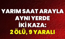 Yarım Saat Arayla Aynı Yerde İki Kaza: 2 Ölü, 9 Yaralı