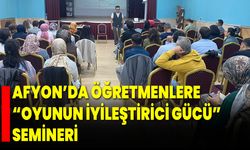 Afyon’da Öğretmenlere “Oyunun İyileştirici Gücü” Semineri