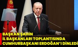 Başkan Şahin, İl Başkanları Toplantısında Cumhurbaşkanı Erdoğan’ı Dinledi