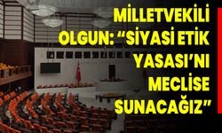 Milletvekili Olgun: “Siyasi Etik Yasası’nı Meclise Sunacağız”
