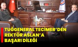 Tuğgeneral Tecimer’den Rektör Aslan’a Başarı Dileği