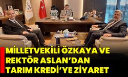 Milletvekili Özkaya ve Rektör Aslan’dan Tarım Kredi’ye Ziyaret