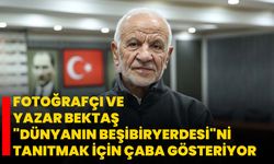 Fotoğrafçı ve yazar Bektaş "Dünyanın Beşibiryerdesi"ni tanıtmak için çaba gösteriyor