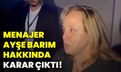 Menajer Ayşe Barım hakkında karar çıktı!