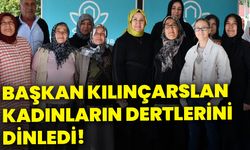 Başkan Kılınçarslan, kadınların dertlerini dinledi!