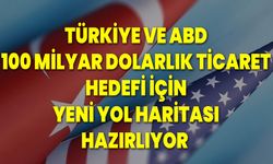 Türkiye ve ABD, 100 Milyar Dolarlık Ticaret Hedefi İçin Yeni Yol Haritası Hazırlıyor