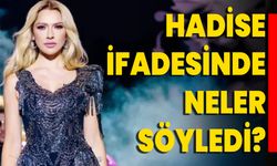 Hadise İfadesinde Neler Söyledi?