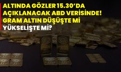 Altında gözler 15.30’da açıklanacak ABD verisinde! Gram altın düşüşte mi, yükselişte mi?