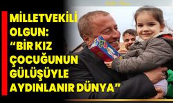 Milletvekili Olgun: “Bir Kız Çocuğunun Gülüşüyle Aydınlanır Dünya”