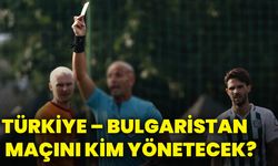 Türkiye – Bulgaristan maçını kim yönetecek?