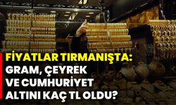 Fiyatlar tırmanışta: Gram, çeyrek ve cumhuriyet altını kaç TL oldu?