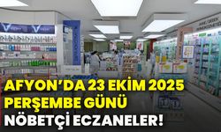 Afyonkarahisar’da 23 ekim 2025 Perşembe günü nöbetçi eczaneler!
