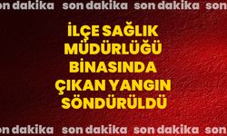 İlçe sağlık müdürlüğü binasında çıkan yangın söndürüldü
