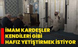 İmam kardeşler kendileri gibi hafız yetiştirmek istiyor