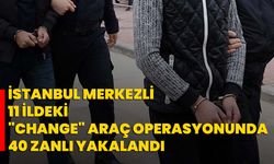 İstanbul merkezli 11 ildeki "change" araç operasyonunda 40 zanlı yakalandı