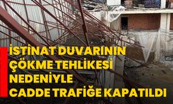 İstinat duvarının çökme tehlikesi nedeniyle cadde trafiğe kapatıldı