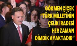 Gökmen Çiçek “Türk Milletinin Çelik İradesi Her Zaman Dimdik Ayaktadır”