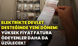 Elektrikte devlet desteğinde yeni dönem: Yüksek fiyat fatura ödeyenler daha da üzülecek!