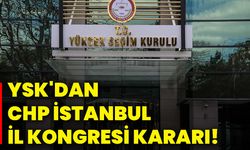 YSK'dan CHP İstanbul İl Kongresi kararı!