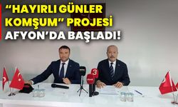 “Hayırlı günler komşum” projesi Afyonkarahisar’da başladı!
