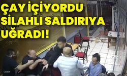 Çay içiyordu, silahlı saldırıya uğradı!