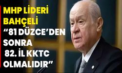 MHP Lideri Bahçeli “81 Düzce’den Sonra 82. İL KKTC Olmalıdır”