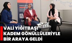 Vali Yiğitbaşı KADEM Gönüllüleriyle Bir Araya Geldi