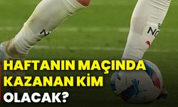 Haftanın maçında kazanan kim olacak?