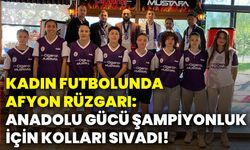 Kadın futbolunda Afyon rüzgarı: Anadolu Gücü, şampiyonluk için kolları sıvadı!