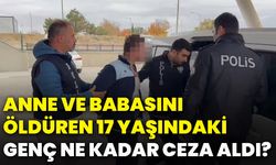 Anne ve babasını öldüren 17 yaşındaki genç ne kadar ceza aldı?