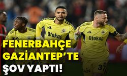 Fenerbahçe Gaziantep’te şov yaptı!