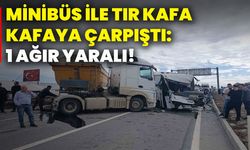 Minibüs ile tır kafa kafaya çarpıştı: 1 ağır yaralı!