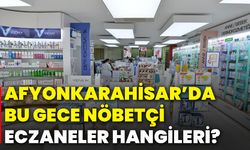 Afyonkarahisar’da bu gece nöbetçi eczaneler hangileri?