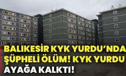 Balıkesir KYK yurdu’nda şüpheli ölüm! KYK yurdu ayağa kalktı!