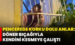 Pencerede korku dolu anlar: Döner bıçağıyla kendini kesmeye çalıştı