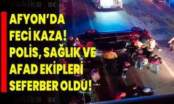 Afyon’da Feci Kaza! Polis, Sağlık Ve AFAD Ekipleri Seferber Oldu!
